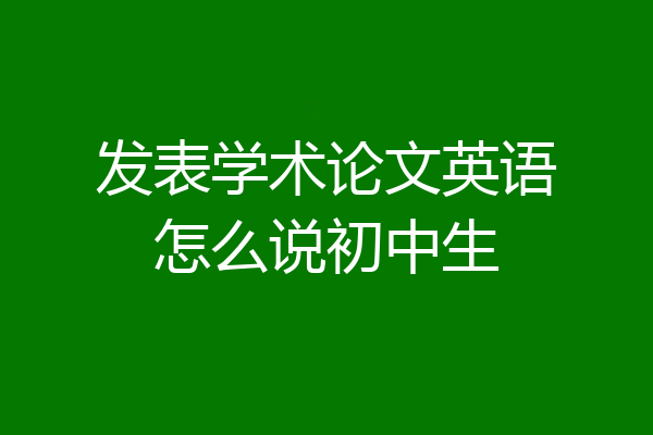 发表学术论文英语怎么说初中生