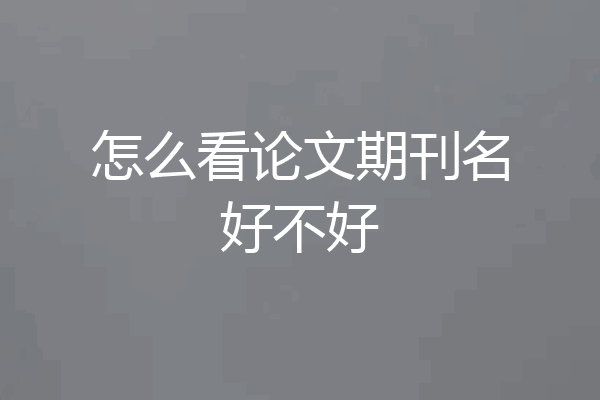 怎么看论文期刊名好不好