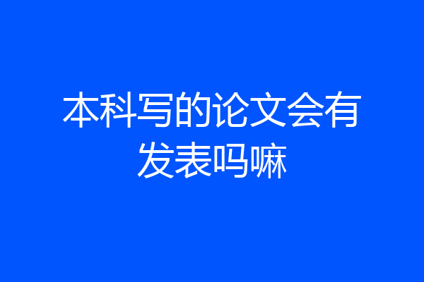本科写的论文会有发表吗嘛