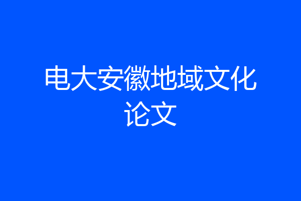 电大安徽地域文化论文