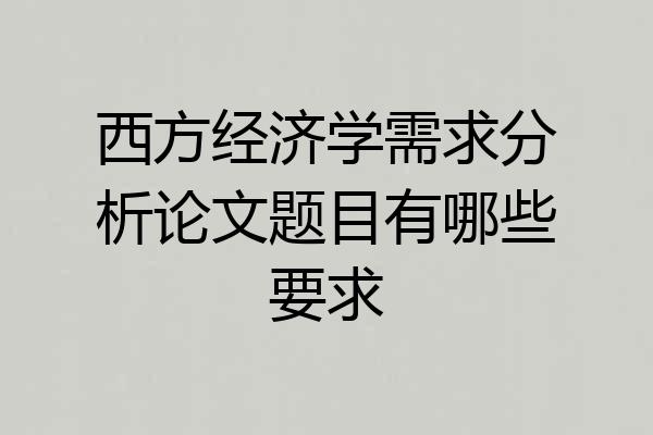 西方经济学需求分析论文题目有哪些要求