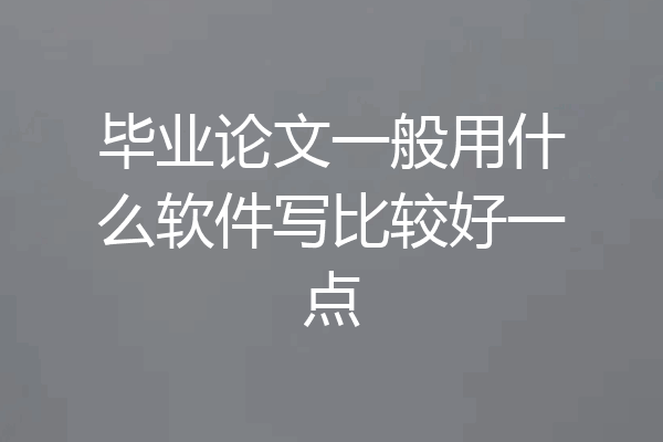 毕业论文一般用什么软件写比较好一点