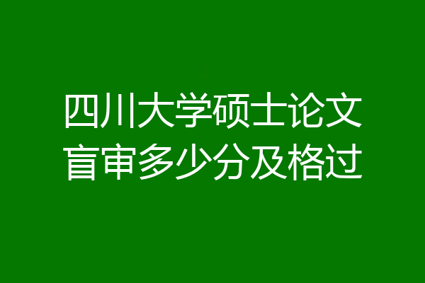 四川大学硕士论文盲审多少分及格过