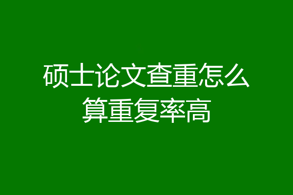 硕士论文查重怎么算重复率高