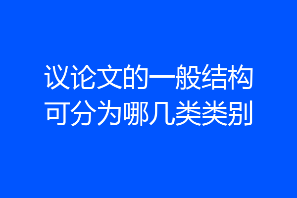 议论文的一般结构可分为哪几类类别