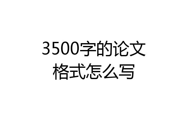 3500字的论文格式怎么写