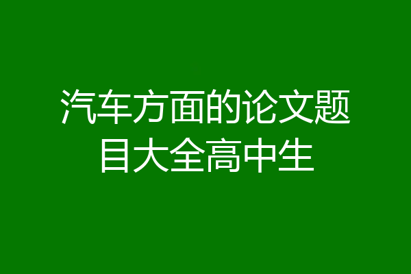汽车方面的论文题目大全高中生