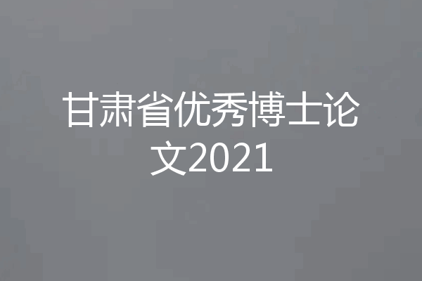 甘肃省优秀博士论文2021