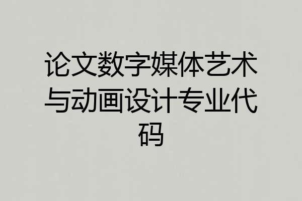 论文数字媒体艺术与动画设计专业代码