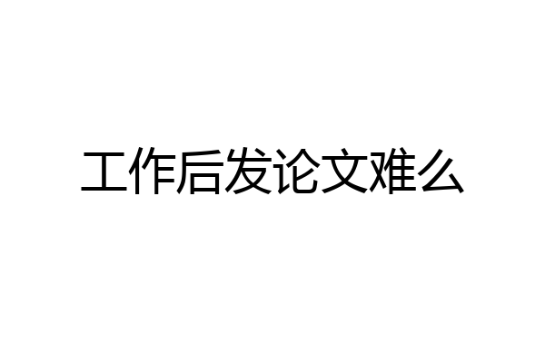 工作后发论文难么