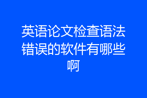 英语论文检查语法错误的软件有哪些啊