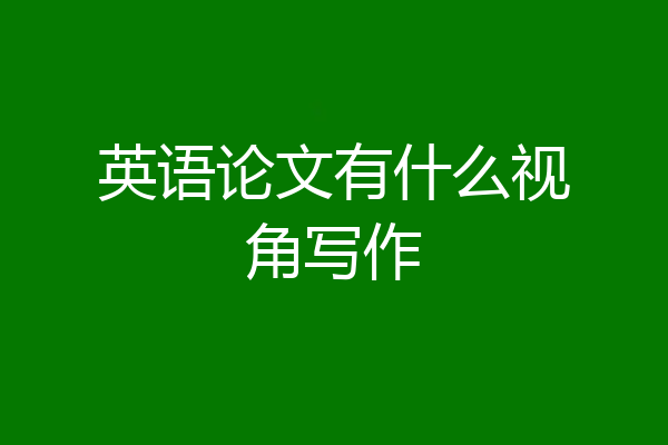 英语论文有什么视角写作