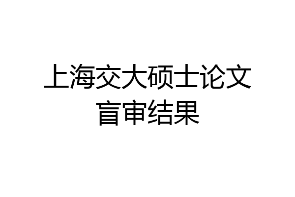 上海交大硕士论文盲审结果