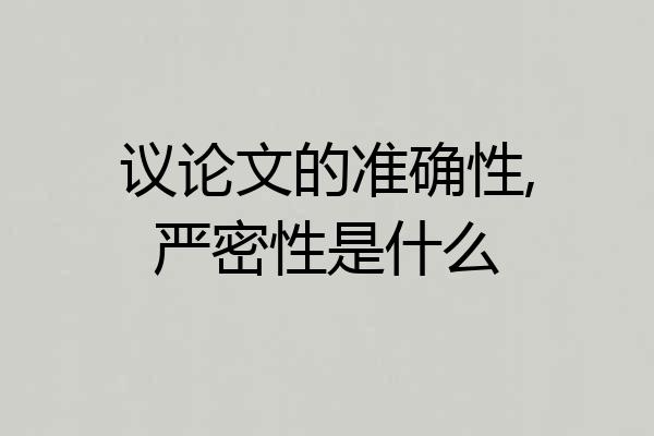 议论文的准确性,严密性是什么