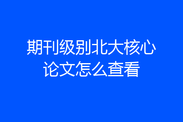 期刊级别北大核心论文怎么查看
