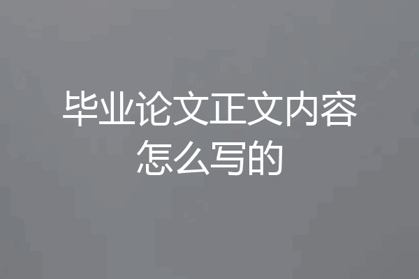 毕业论文正文内容怎么写的