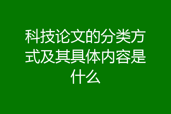 科技论文的分类方式及其具体内容是什么