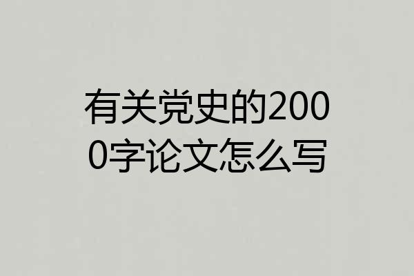 有关党史的2000字论文怎么写