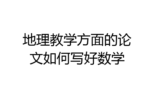 地理教学方面的论文如何写好数学