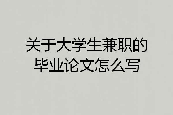 关于大学生兼职的毕业论文怎么写