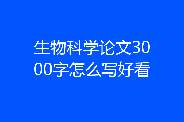 生物科学论文3000字怎么写好看