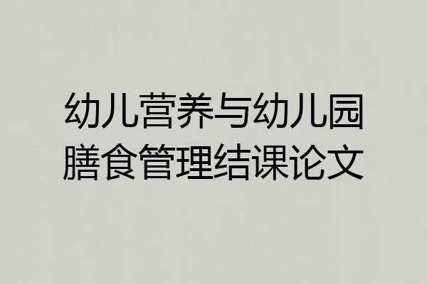 幼儿营养与幼儿园膳食管理结课论文