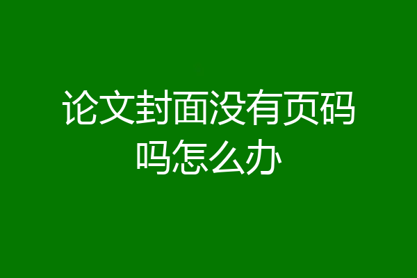 论文封面没有页码吗怎么办