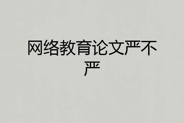 网络教育论文严不严