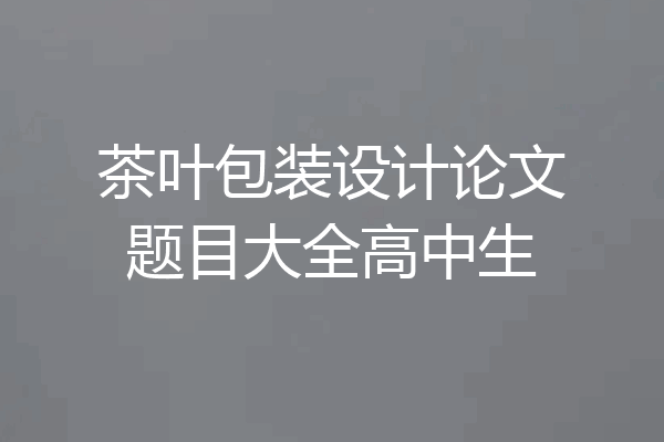 茶叶包装设计论文题目大全高中生