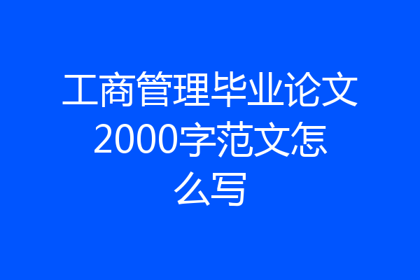 工商管理毕业论文2000字范文怎么写