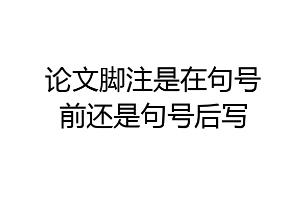论文脚注是在句号前还是句号后写