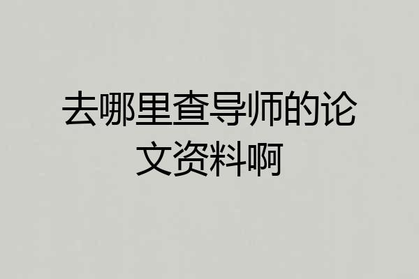 去哪里查导师的论文资料啊