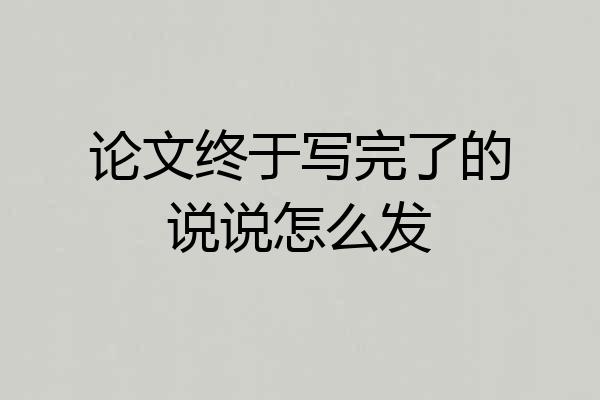 论文终于写完了的说说怎么发