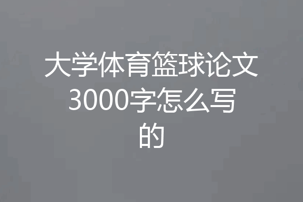 大学体育篮球论文3000字怎么写的