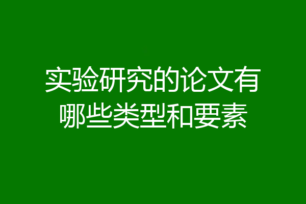 实验研究的论文有哪些类型和要素