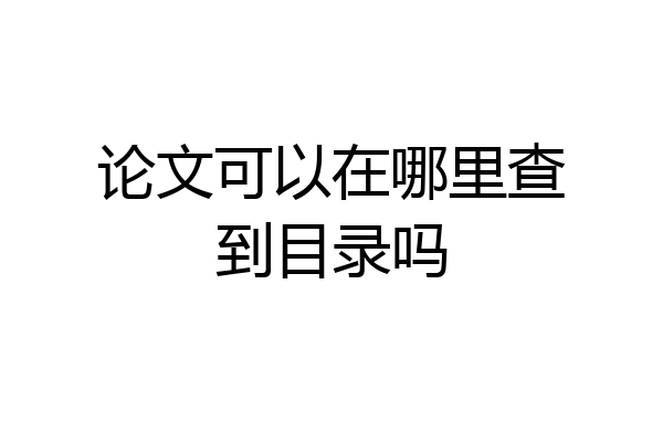 论文可以在哪里查到目录吗