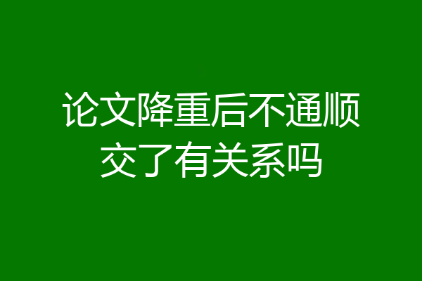 论文降重后不通顺交了有关系吗