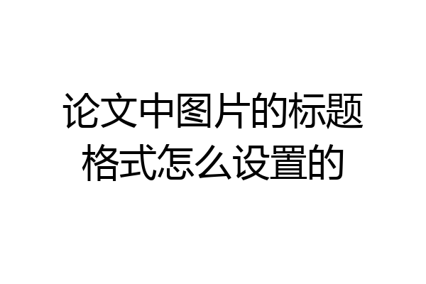 论文中图片的标题格式怎么设置的