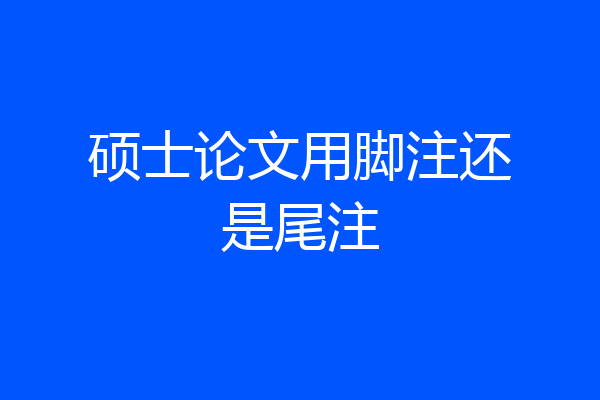 硕士论文用脚注还是尾注