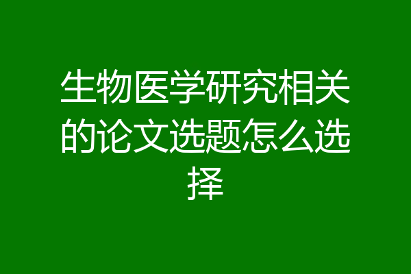生物医学研究相关的论文选题怎么选择