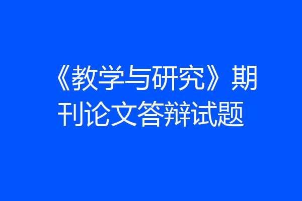 《教学与研究》期刊论文答辩试题