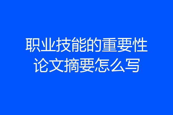 职业技能的重要性论文摘要怎么写