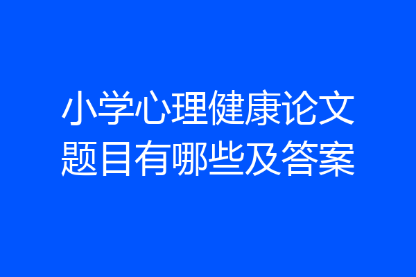 小学心理健康论文题目有哪些及答案