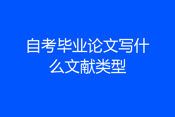 自考毕业论文写什么文献类型