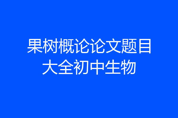 果树概论论文题目大全初中生物