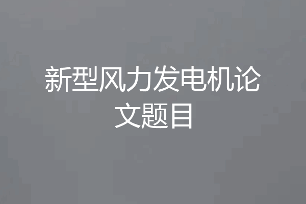 新型风力发电机论文题目