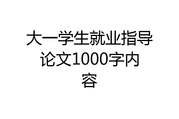 大一学生就业指导论文1000字内容