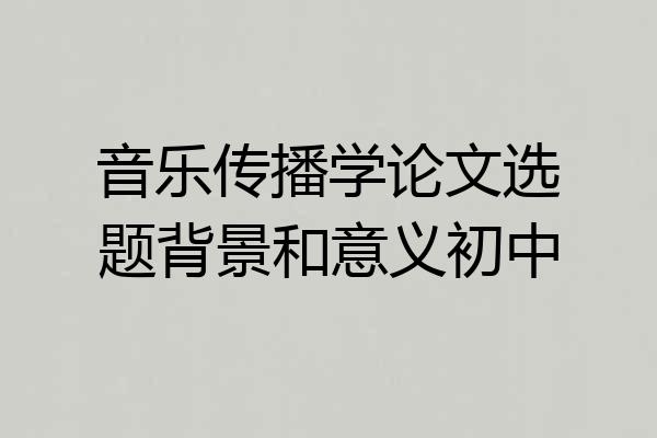 音乐传播学论文选题背景和意义初中