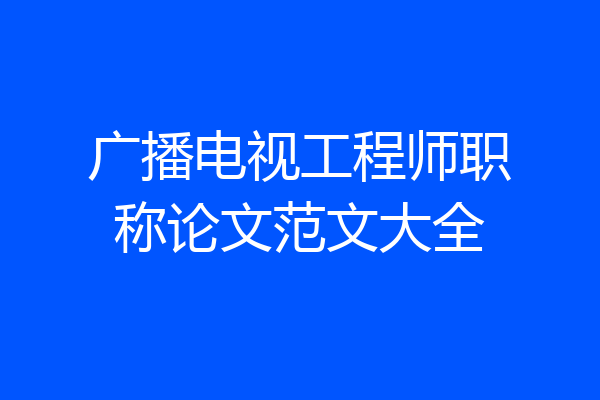 广播电视工程师职称论文范文大全
