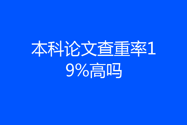 本科论文查重率19%高吗